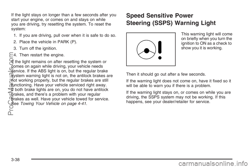 SATURN VUE 2008  Owners Manual If the light stays on longer than a few seconds after you
start your engine, or comes on and stays on while
you are driving, try resetting the system. To reset the
system:
1. If you are driving, pull 