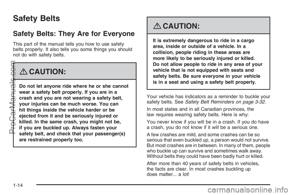 SATURN VUE 2008 User Guide Safety Belts
Safety Belts: They Are for Everyone
This part of the manual tells you how to use safety
belts properly. It also tells you some things you should
not do with safety belts.
{CAUTION:
Do not