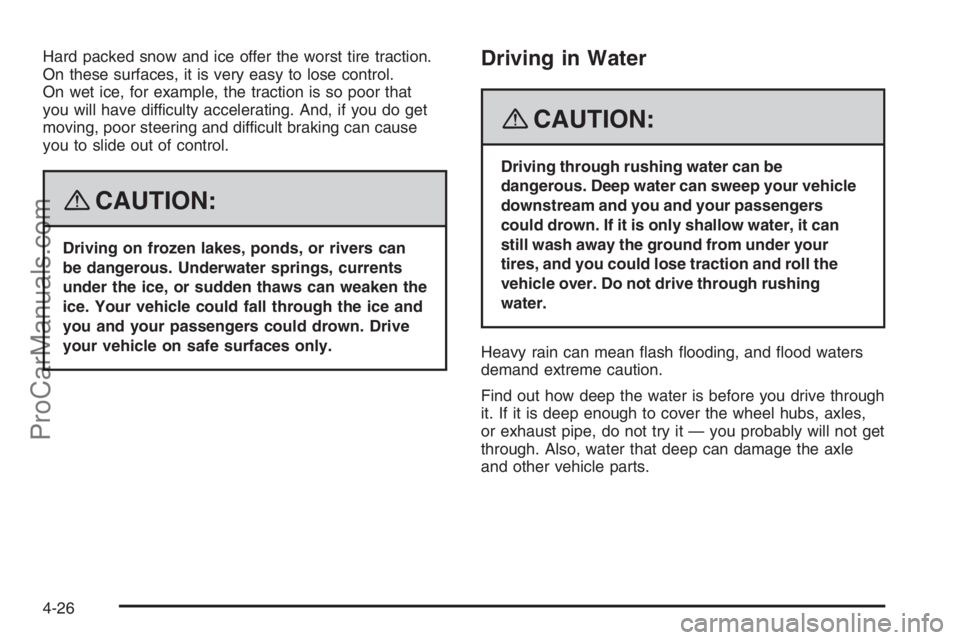 SATURN VUE 2008 Owners Guide Hard packed snow and ice offer the worst tire traction.
On these surfaces, it is very easy to lose control.
On wet ice, for example, the traction is so poor that
you will have difficulty accelerating.