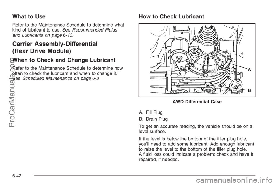 SATURN VUE 2008  Owners Manual What to Use
Refer to the Maintenance Schedule to determine what
kind of lubricant to use. SeeRecommended Fluids
and Lubricants on page 6-13.
Carrier Assembly-Differential
(Rear Drive Module)
When to C