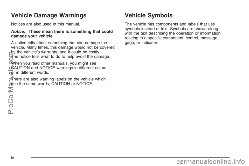 SATURN VUE 2008  Owners Manual Vehicle Damage Warnings
Notices are also used in this manual.
Notice:These mean there is something that could
damage your vehicle.
A notice tells about something that can damage the
vehicle. Many time