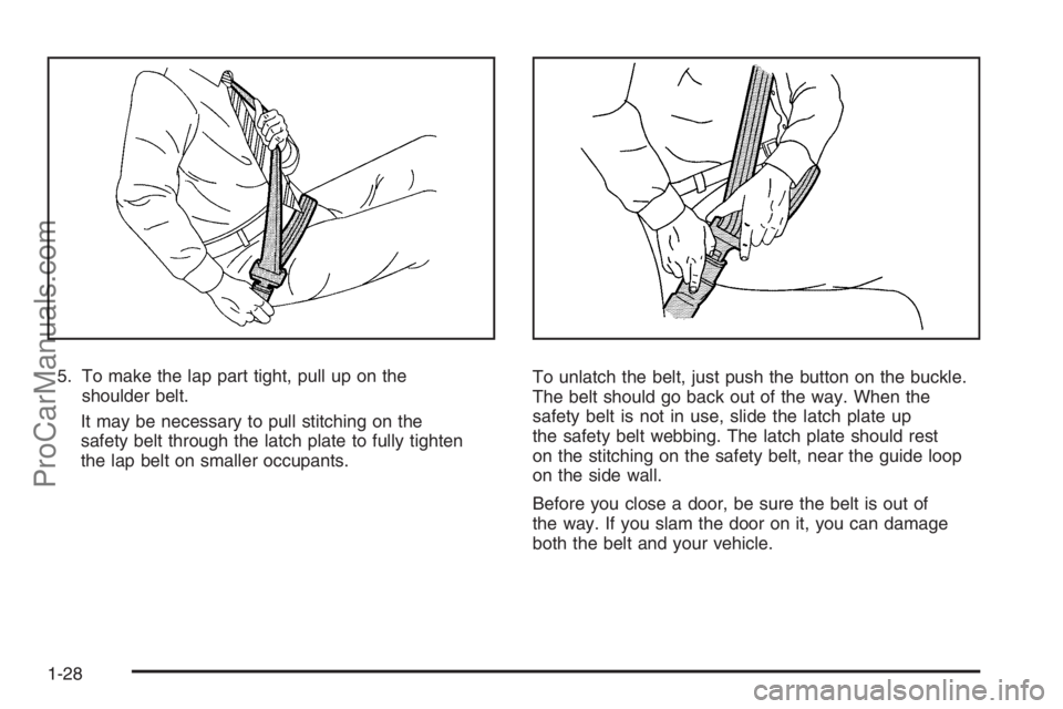 SATURN VUE 2008 Owners Guide 5. To make the lap part tight, pull up on the
shoulder belt.
It may be necessary to pull stitching on the
safety belt through the latch plate to fully tighten
the lap belt on smaller occupants.To unla