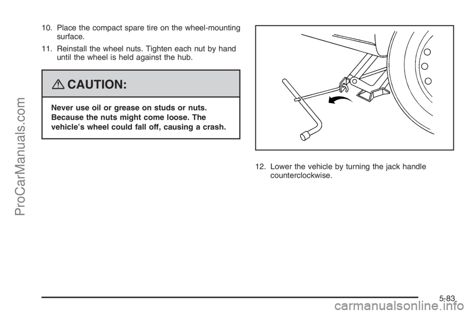 SATURN VUE 2008 Manual PDF 10. Place the compact spare tire on the wheel-mounting
surface.
11. Reinstall the wheel nuts. Tighten each nut by hand
until the wheel is held against the hub.
{CAUTION:
Never use oil or grease on stu