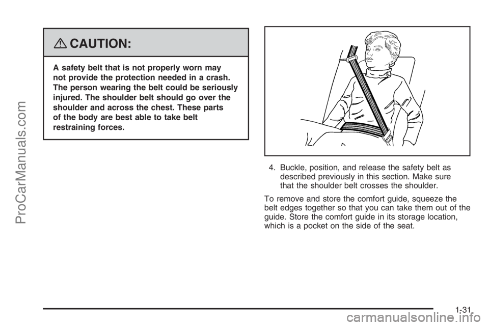 SATURN VUE 2008 Owners Guide {CAUTION:
A safety belt that is not properly worn may
not provide the protection needed in a crash.
The person wearing the belt could be seriously
injured. The shoulder belt should go over the
shoulde