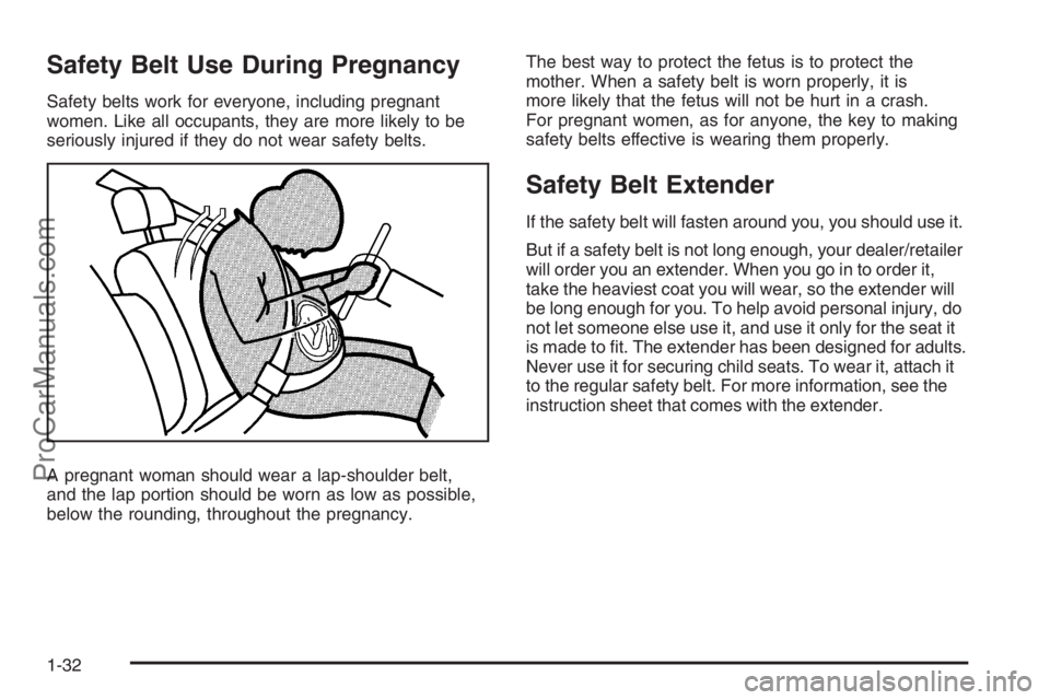 SATURN VUE 2008 Owners Guide Safety Belt Use During Pregnancy
Safety belts work for everyone, including pregnant
women. Like all occupants, they are more likely to be
seriously injured if they do not wear safety belts.
A pregnant