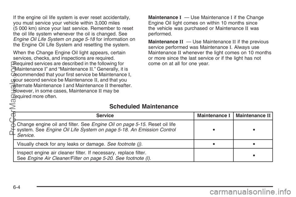 SATURN VUE 2008  Owners Manual If the engine oil life system is ever reset accidentally,
you must service your vehicle within 3,000 miles
(5 000 km) since your last service. Remember to reset
the oil life system whenever the oil is