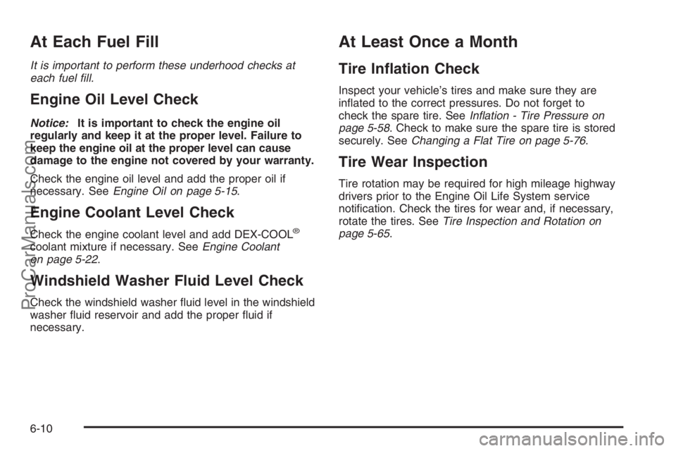 SATURN VUE 2008  Owners Manual At Each Fuel Fill
It is important to perform these underhood checks at
each fuel ﬁll.
Engine Oil Level Check
Notice:It is important to check the engine oil
regularly and keep it at the proper level.