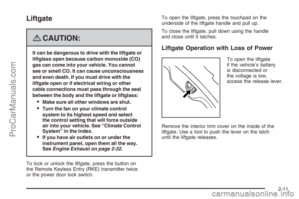 SATURN VUE 2008  Owners Manual Liftgate
{CAUTION:
It can be dangerous to drive with the liftgate or
liftglass open because carbon monoxide (CO)
gas can come into your vehicle. You cannot
see or smell CO. It can cause unconsciousnes