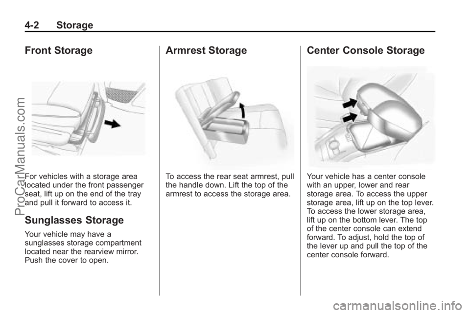 SATURN VUE 2010 Owners Manual 4-2 Storage
Front Storage
For vehicles with a storage area
located under the front passenger
seat, lift up on the end of the tray
and pull it forward to access it.
Sunglasses Storage
Your vehicle may SATURN VUE 2010 Owners Manual 4-2 Storage
Front Storage
For vehicles with a storage area
located under the front passenger
seat, lift up on the end of the tray
and pull it forward to access it.
Sunglasses Storage
Your vehicle may