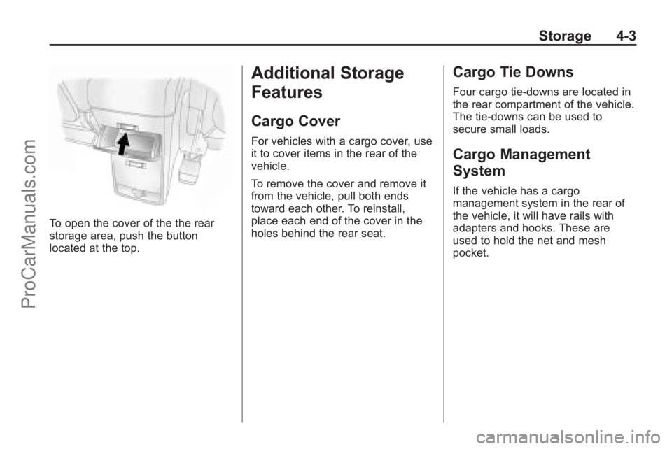 SATURN VUE 2010 User Guide Storage 4-3
To open the cover of the the rear
storage area, push the button
located at the top.
Additional Storage
Features
Cargo Cover
For vehicles with a cargo cover, use
it to cover items in the re SATURN VUE 2010 User Guide Storage 4-3
To open the cover of the the rear
storage area, push the button
located at the top.
Additional Storage
Features
Cargo Cover
For vehicles with a cargo cover, use
it to cover items in the re