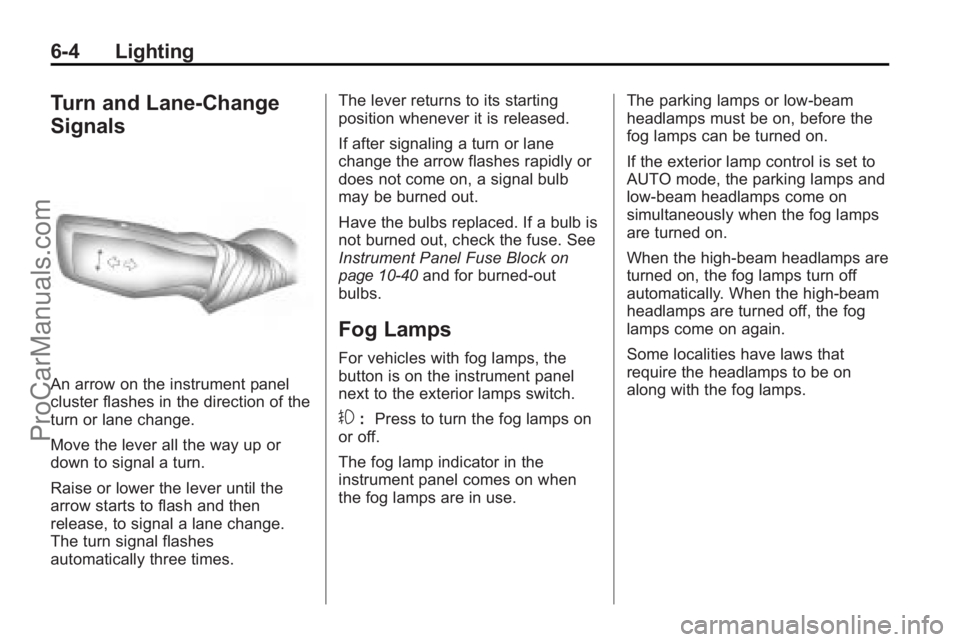 SATURN VUE 2010 Workshop Manual 6-4 Lighting
Turn and Lane-Change
Signals
An arrow on the instrument panel
cluster flashes in the direction of the
turn or lane change.
Move the lever all the way up or
down to signal a turn.
Raise or SATURN VUE 2010 Workshop Manual 6-4 Lighting
Turn and Lane-Change
Signals
An arrow on the instrument panel
cluster flashes in the direction of the
turn or lane change.
Move the lever all the way up or
down to signal a turn.
Raise or