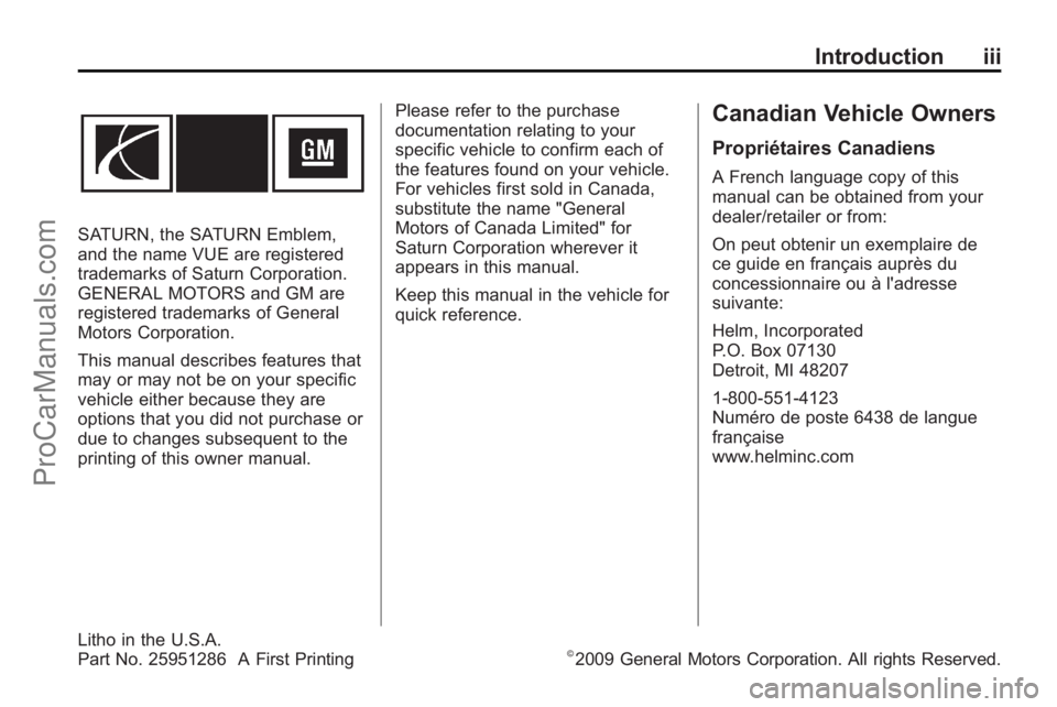 SATURN VUE 2010 Owners Manual Introduction iii
SATURN, the SATURN Emblem,
and the name VUE are registered
trademarks of Saturn Corporation.
GENERAL MOTORS and GM are
registered trademarks of General
Motors Corporation.
This manual SATURN VUE 2010 Owners Manual Introduction iii
SATURN, the SATURN Emblem,
and the name VUE are registered
trademarks of Saturn Corporation.
GENERAL MOTORS and GM are
registered trademarks of General
Motors Corporation.
This manual