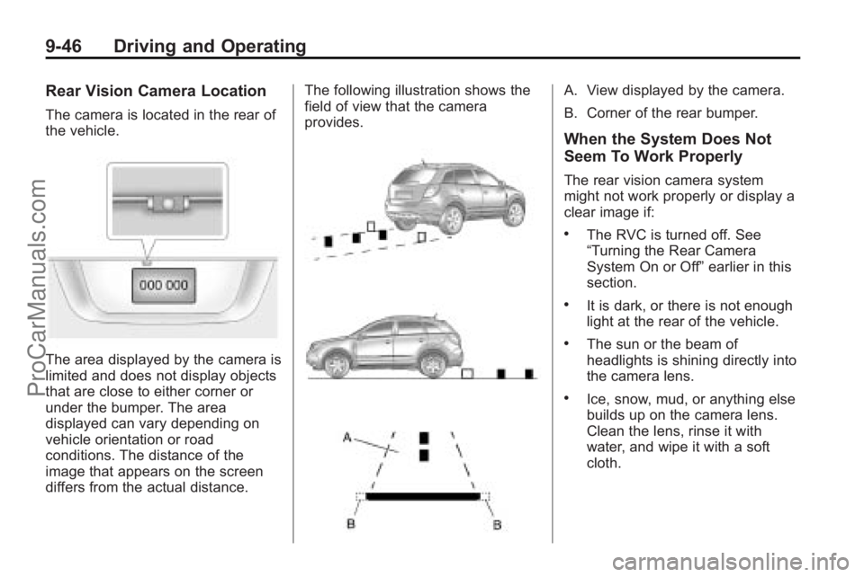SATURN VUE 2010 Owners Manual 9-46 Driving and Operating
Rear Vision Camera Location
The camera is located in the rear of
the vehicle.
The area displayed by the camera is
limited and does not display objects
that are close to eith SATURN VUE 2010 Owners Manual 9-46 Driving and Operating
Rear Vision Camera Location
The camera is located in the rear of
the vehicle.
The area displayed by the camera is
limited and does not display objects
that are close to eith