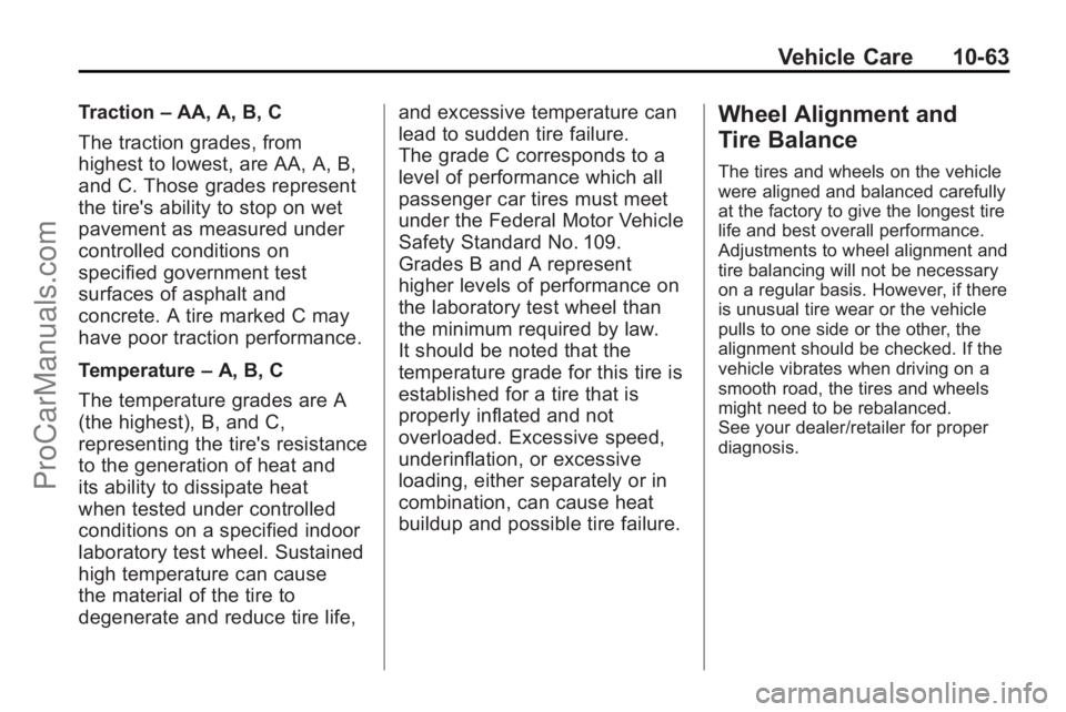 SATURN VUE 2010 Owners Manual Vehicle Care 10-63
Traction–AA, A, B, C
The traction grades, from
highest to lowest, are AA, A, B,
and C. Those grades represent
the tire's ability to stop on wet
pavement as measured under
cont SATURN VUE 2010 Owners Manual Vehicle Care 10-63
Traction–AA, A, B, C
The traction grades, from
highest to lowest, are AA, A, B,
and C. Those grades represent
the tire's ability to stop on wet
pavement as measured under
cont