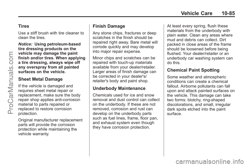 SATURN VUE 2010 Owners Manual Vehicle Care 10-85
Tires
Use a stiff brush with tire cleaner to
clean the tires.
Notice:Using petroleum-based
tire dressing products on the
vehicle may damage the paint
finish and/or tires. When apply SATURN VUE 2010 Owners Manual Vehicle Care 10-85
Tires
Use a stiff brush with tire cleaner to
clean the tires.
Notice:Using petroleum-based
tire dressing products on the
vehicle may damage the paint
finish and/or tires. When apply