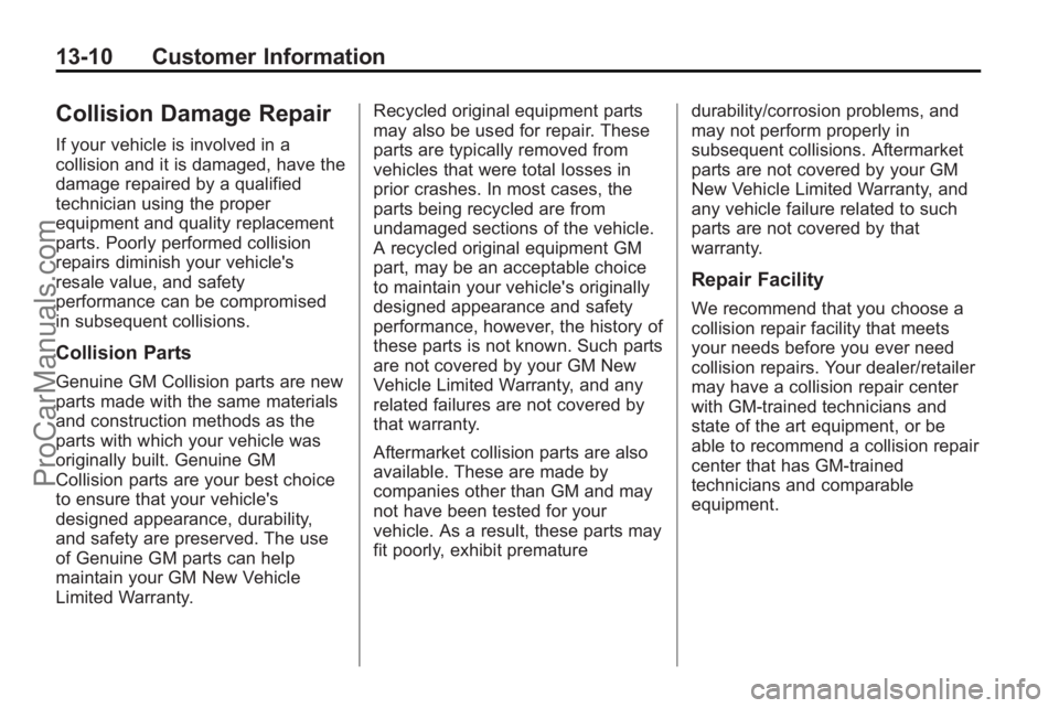 SATURN VUE 2010 Owners Manual 13-10 Customer Information
Collision Damage Repair
If your vehicle is involved in a
collision and it is damaged, have the
damage repaired by a qualified
technician using the proper
equipment and quali SATURN VUE 2010 Owners Manual 13-10 Customer Information
Collision Damage Repair
If your vehicle is involved in a
collision and it is damaged, have the
damage repaired by a qualified
technician using the proper
equipment and quali