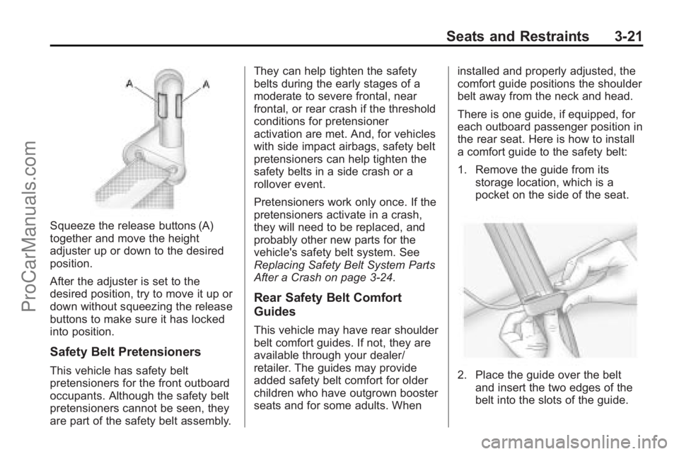 SATURN VUE 2010  Owners Manual Seats and Restraints 3-21
Squeeze the release buttons (A)
together and move the height
adjuster up or down to the desired
position.
After the adjuster is set to the
desired position, try to move it up