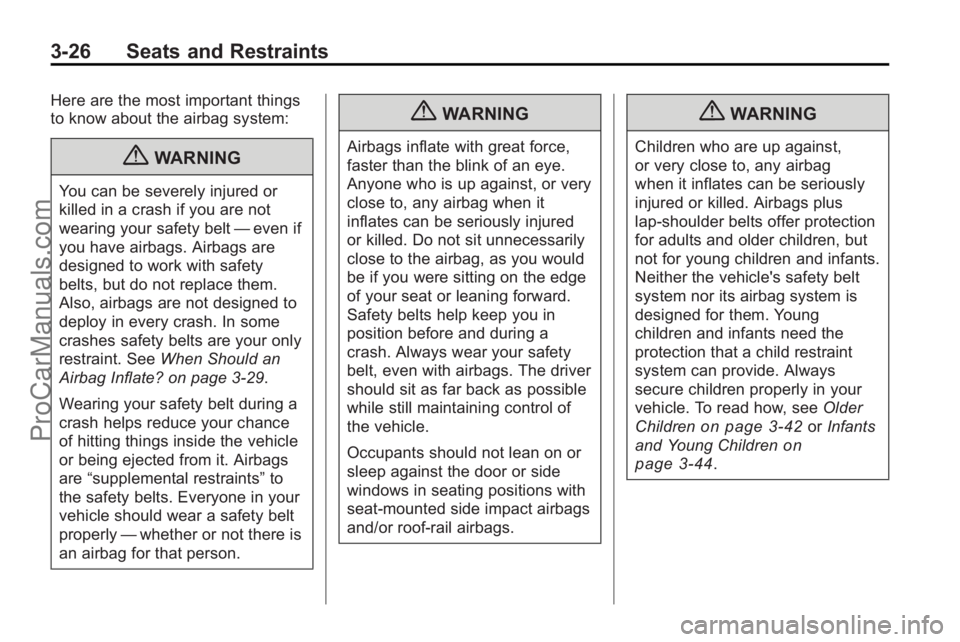 SATURN VUE 2010  Owners Manual 3-26 Seats and Restraints
Here are the most important things
to know about the airbag system:
{WARNING
You can be severely injured or
killed in a crash if you are not
wearing your safety belt—even i