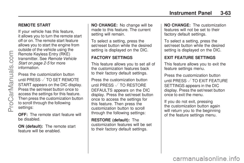 SATURN VUE 2009 Owners Manual REMOTE START
If your vehicle has this feature,
it allows you to turn the remote start
off or on. The remote start feature
allows you to start the engine from
outside of the vehicle using the
Remote Ke SATURN VUE 2009 Owners Manual REMOTE START
If your vehicle has this feature,
it allows you to turn the remote start
off or on. The remote start feature
allows you to start the engine from
outside of the vehicle using the
Remote Ke