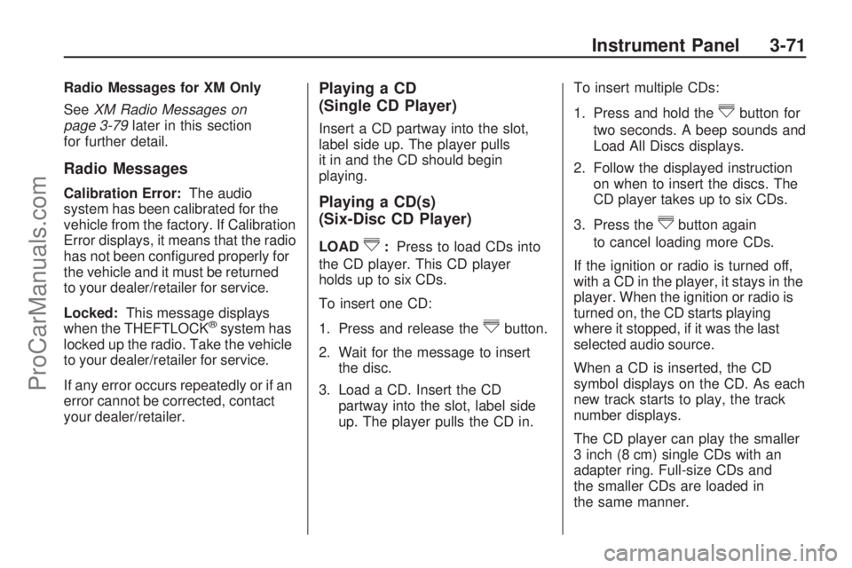 SATURN VUE 2009 Manual Online Radio Messages for XM Only
SeeXM Radio Messages on
page 3-79later in this section
for further detail.
Radio Messages
Calibration Error:The audio
system has been calibrated for the
vehicle from the fac