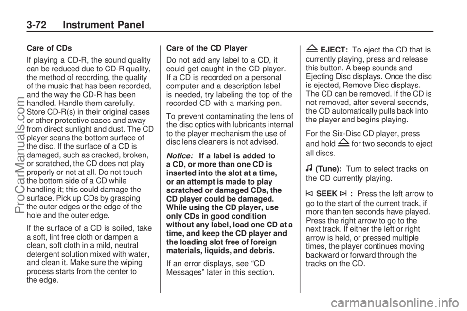 SATURN VUE 2009 Manual Online Care of CDs
If playing a CD-R, the sound quality
can be reduced due to CD-R quality,
the method of recording, the quality
of the music that has been recorded,
and the way the CD-R has been
handled. Ha