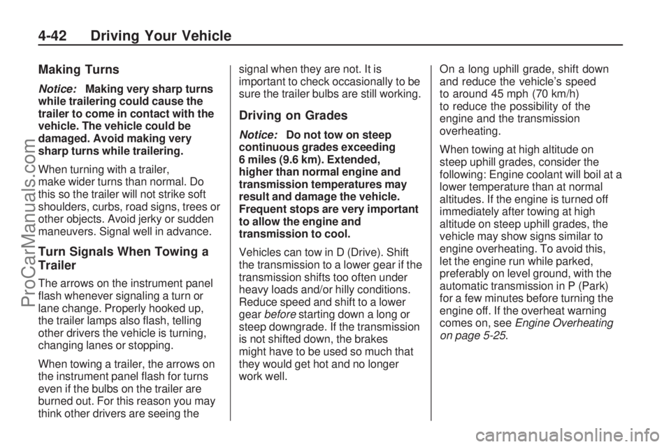 SATURN VUE 2009  Owners Manual Making Turns
Notice:Making very sharp turns
while trailering could cause the
trailer to come in contact with the
vehicle. The vehicle could be
damaged. Avoid making very
sharp turns while trailering.
