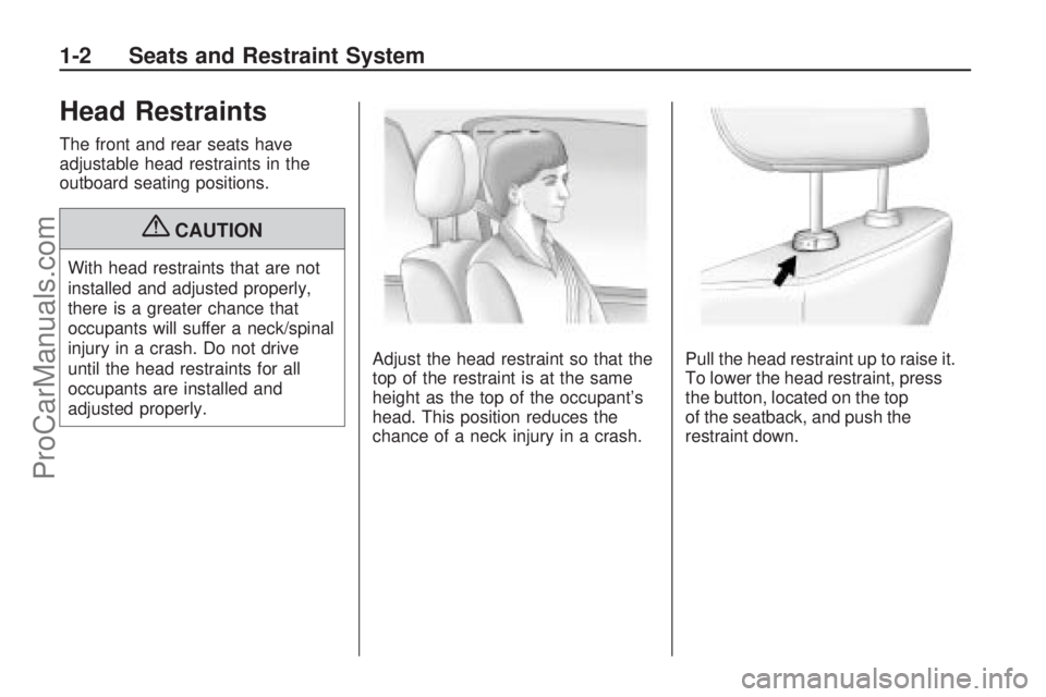 SATURN VUE 2009  Owners Manual Head Restraints
The front and rear seats have
adjustable head restraints in the
outboard seating positions.
{CAUTION
With head restraints that are not
installed and adjusted properly,
there is a great