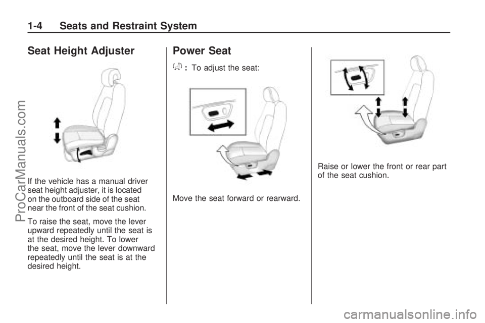SATURN VUE 2009  Owners Manual Seat Height Adjuster
If the vehicle has a manual driver
seat height adjuster, it is located
on the outboard side of the seat
near the front of the seat cushion.
To raise the seat, move the lever
upwar