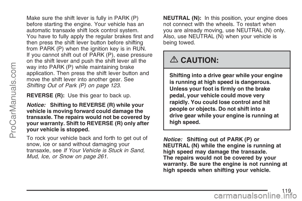 SATURN VUE HYBRID 2007 User Guide Make sure the shift lever is fully in PARK (P)
before starting the engine. Your vehicle has an
automatic transaxle shift lock control system.
You have to fully apply the regular brakes �rst and
then p