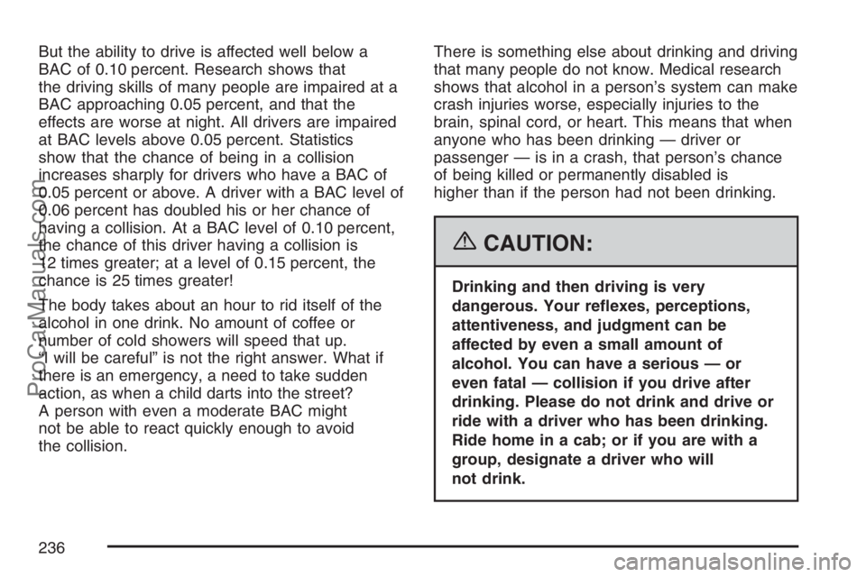 SATURN VUE HYBRID 2007  Owners Manual But the ability to drive is affected well below a
BAC of 0.10 percent. Research shows that
the driving skills of many people are impaired at a
BAC approaching 0.05 percent, and that the
effects are wo