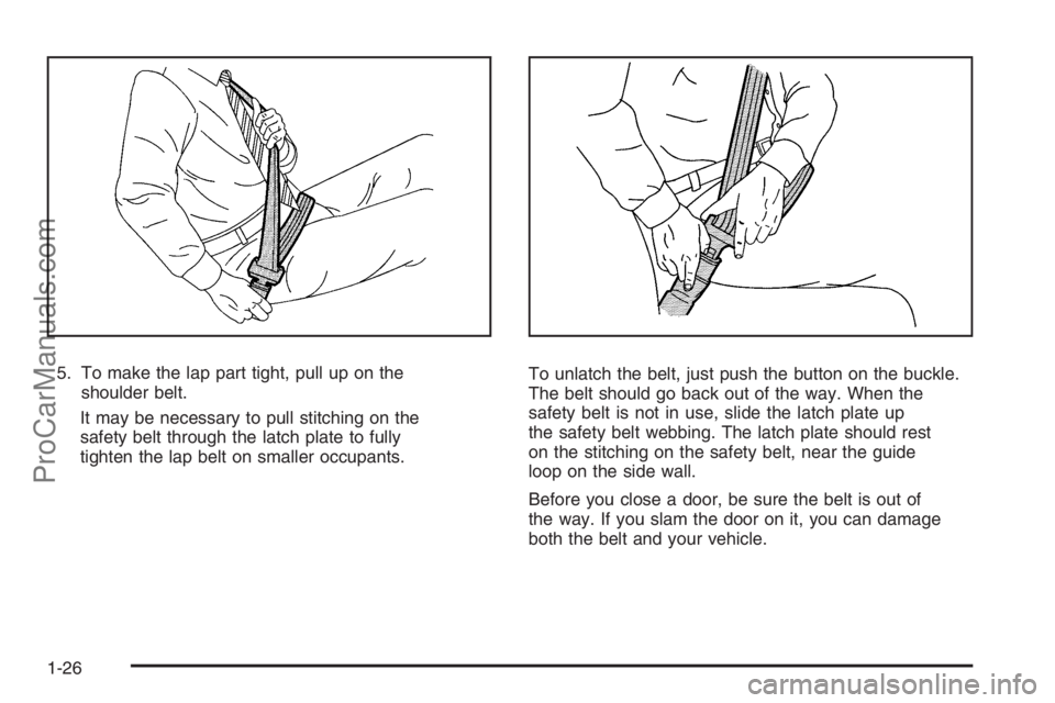 SATURN VUE HYBRID 2008 Owners Manual 5. To make the lap part tight, pull up on the
shoulder belt.
It may be necessary to pull stitching on the
safety belt through the latch plate to fully
tighten the lap belt on smaller occupants.To unla