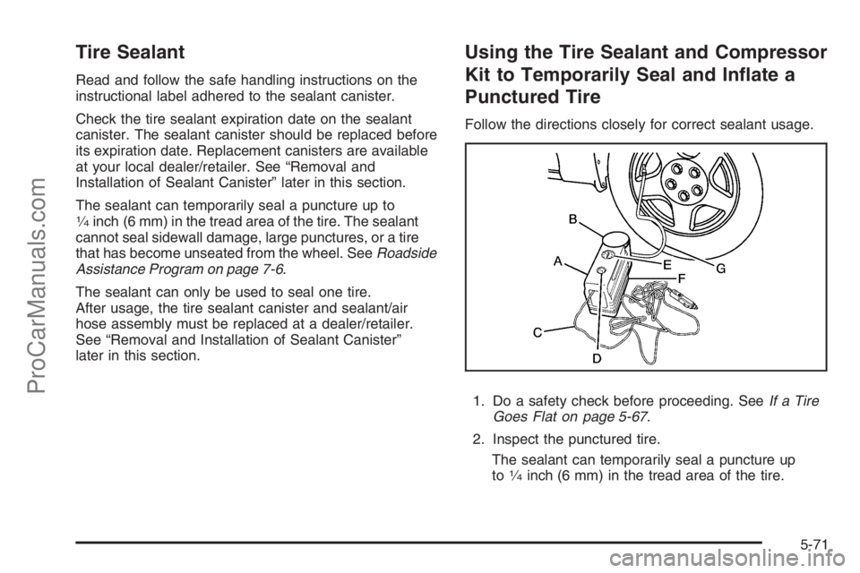 SATURN VUE HYBRID 2008 Workshop Manual Tire Sealant
Read and follow the safe handling instructions on the
instructional label adhered to the sealant canister.
Check the tire sealant expiration date on the sealant
canister. The sealant cani