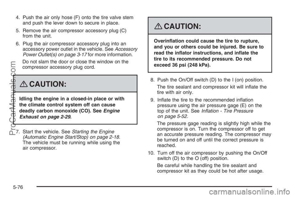 SATURN VUE HYBRID 2008  Owners Manual 4. Push the air only hose (F) onto the tire valve stem
and push the lever down to secure in place.
5. Remove the air compressor accessory plug (C)
from the unit.
6. Plug the air compressor accessory p