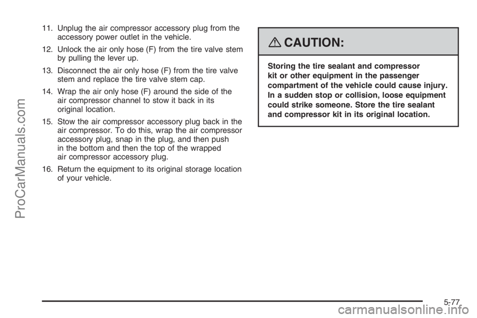 SATURN VUE HYBRID 2008  Owners Manual 11. Unplug the air compressor accessory plug from the
accessory power outlet in the vehicle.
12. Unlock the air only hose (F) from the tire valve stem
by pulling the lever up.
13. Disconnect the air o