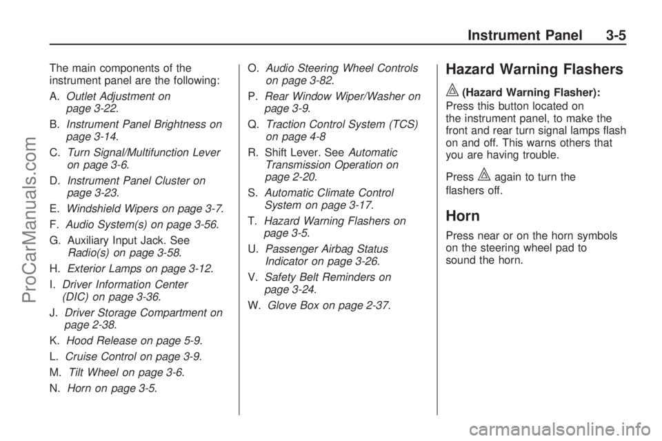 SATURN VUE HYBRID 2009 Owners Manual The main components of the
instrument panel are the following:
A.Outlet Adjustment on
page 3-22.
B.Instrument Panel Brightness on
page 3-14.
C.Turn Signal/Multifunction Lever
on page 3-6.
D.Instrument SATURN VUE HYBRID 2009 Owners Manual The main components of the
instrument panel are the following:
A.Outlet Adjustment on
page 3-22.
B.Instrument Panel Brightness on
page 3-14.
C.Turn Signal/Multifunction Lever
on page 3-6.
D.Instrument