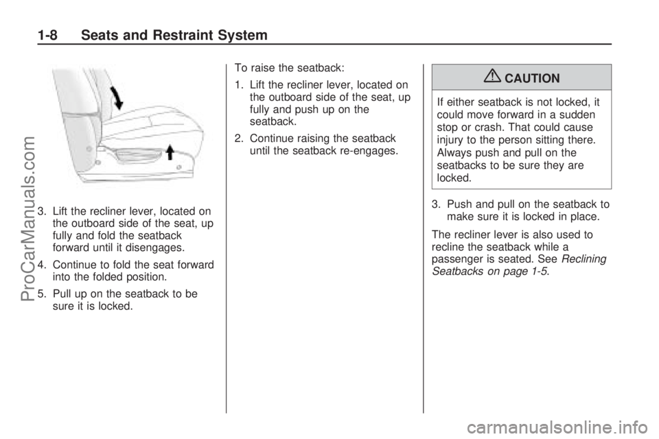 SATURN VUE HYBRID 2009 User Guide 3. Lift the recliner lever, located on
the outboard side of the seat, up
fully and fold the seatback
forward until it disengages.
4. Continue to fold the seat forward
into the folded position.
5. Pull