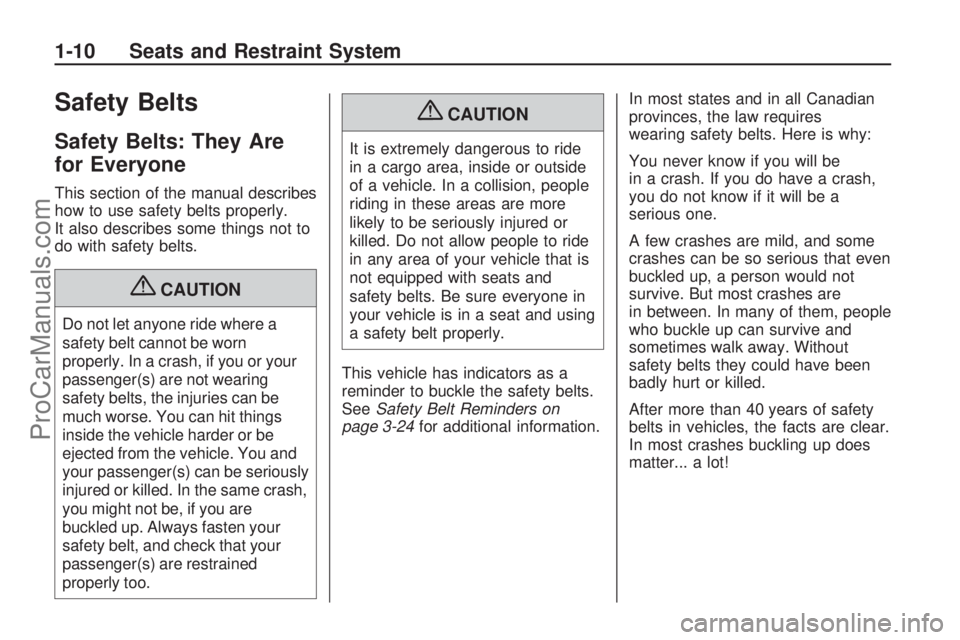 SATURN VUE HYBRID 2009 User Guide Safety Belts
Safety Belts: They Are
for Everyone
This section of the manual describes
how to use safety belts properly.
It also describes some things not to
do with safety belts.
{CAUTION
Do not let a