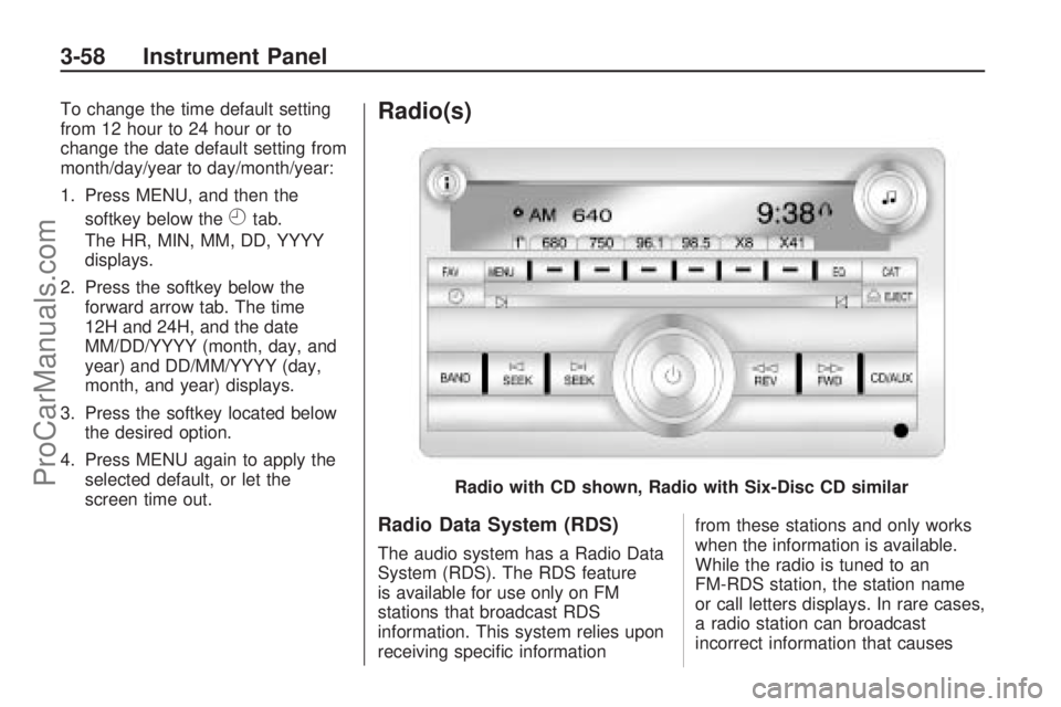 SATURN VUE HYBRID 2009 Owners Manual To change the time default setting
from 12 hour to 24 hour or to
change the date default setting from
month/day/year to day/month/year:
1. Press MENU, and then thesoftkey below the
Htab.
The HR, MIN, SATURN VUE HYBRID 2009 Owners Manual To change the time default setting
from 12 hour to 24 hour or to
change the date default setting from
month/day/year to day/month/year:
1. Press MENU, and then thesoftkey below the
Htab.
The HR, MIN,