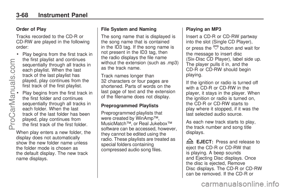 SATURN VUE HYBRID 2009  Owners Manual Order of Play
Tracks recorded to the CD-R or
CD-RW are played in the following
order:
Play begins from the �rst track in
the �rst playlist and continues
sequentially through all tracks in
each playlis