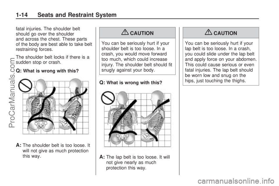 SATURN VUE HYBRID 2009 User Guide fatal injuries. The shoulder belt
should go over the shoulder
and across the chest. These parts
of the body are best able to take belt
restraining forces.
The shoulder belt locks if there is a
sudden 