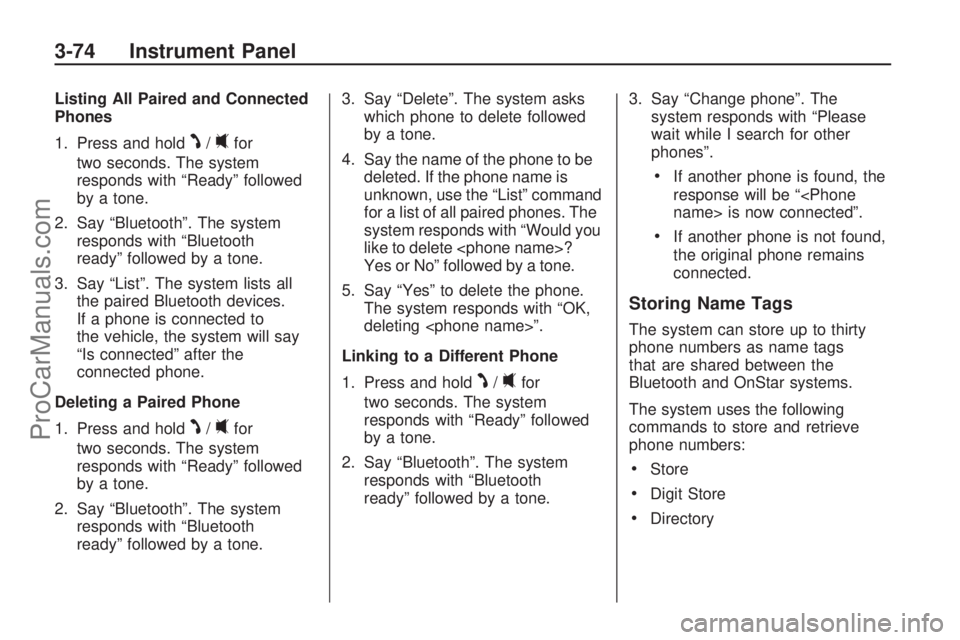 SATURN VUE HYBRID 2009 Owners Manual Listing All Paired and Connected
Phones
1. Press and hold
J/0for
two seconds. The system
responds with “Ready” followed
by a tone.
2. Say “Bluetooth”. The system
responds with “Bluetooth
rea SATURN VUE HYBRID 2009 Owners Manual Listing All Paired and Connected
Phones
1. Press and hold
J/0for
two seconds. The system
responds with “Ready” followed
by a tone.
2. Say “Bluetooth”. The system
responds with “Bluetooth
rea