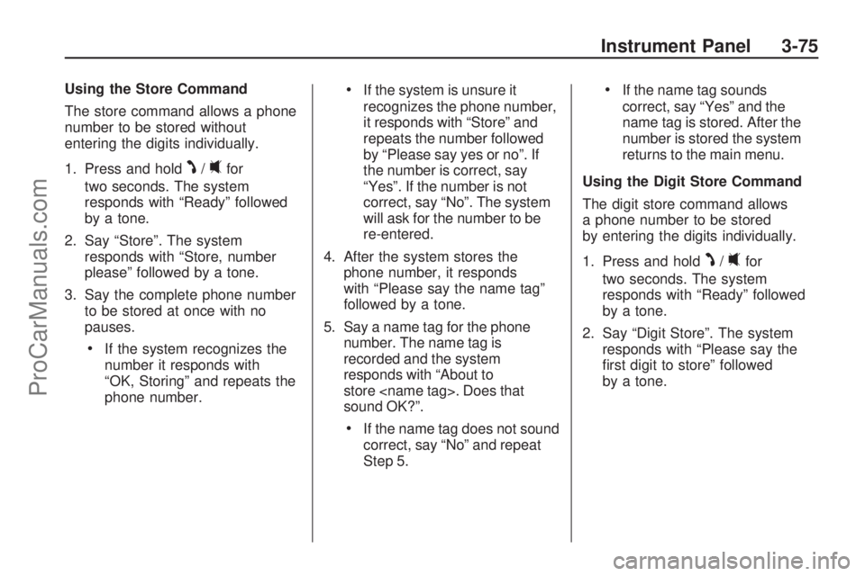 SATURN VUE HYBRID 2009  Owners Manual Using the Store Command
The store command allows a phone
number to be stored without
entering the digits individually.
1. Press and hold
J/0for
two seconds. The system
responds with “Ready” follow
