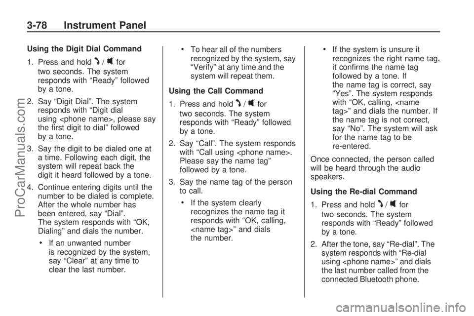 SATURN VUE HYBRID 2009 Owners Manual Using the Digit Dial Command
1. Press and hold
J/0for
two seconds. The system
responds with “Ready” followed
by a tone.
2. Say “Digit Dial”. The system
responds with “Digit dial
using <phone SATURN VUE HYBRID 2009 Owners Manual Using the Digit Dial Command
1. Press and hold
J/0for
two seconds. The system
responds with “Ready” followed
by a tone.
2. Say “Digit Dial”. The system
responds with “Digit dial
using <phone