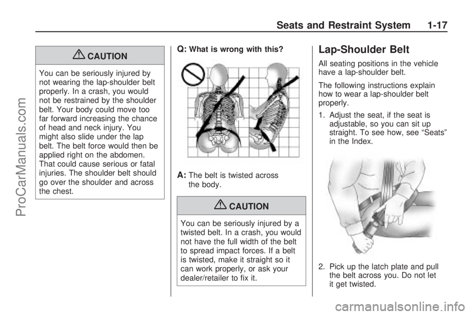 SATURN VUE HYBRID 2009 Owners Manual {CAUTION
You can be seriously injured by
not wearing the lap-shoulder belt
properly. In a crash, you would
not be restrained by the shoulder
belt. Your body could move too
far forward increasing the c SATURN VUE HYBRID 2009 Owners Manual {CAUTION
You can be seriously injured by
not wearing the lap-shoulder belt
properly. In a crash, you would
not be restrained by the shoulder
belt. Your body could move too
far forward increasing the c