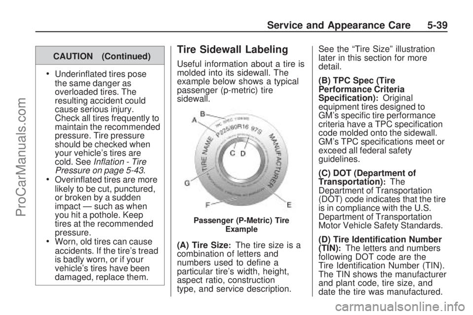 SATURN VUE HYBRID 2009 User Guide CAUTION (Continued)
Underin�ated tires pose
the same danger as
overloaded tires. The
resulting accident could
cause serious injury.
Check all tires frequently to
maintain the recommended
pressure. Tir