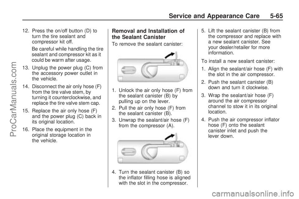 SATURN VUE HYBRID 2009  Owners Manual 12. Press the on/off button (D) to
turn the tire sealant and
compressor kit off.
Be careful while handling the tire
sealant and compressor kit as it
could be warm after usage.
13. Unplug the power plu