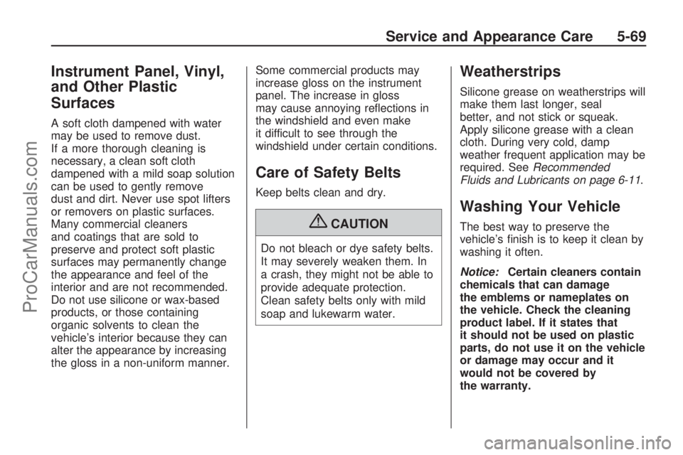 SATURN VUE HYBRID 2009  Owners Manual Instrument Panel, Vinyl,
and Other Plastic
Surfaces
A soft cloth dampened with water
may be used to remove dust.
If a more thorough cleaning is
necessary, a clean soft cloth
dampened with a mild soap 