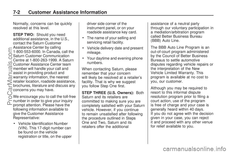 SATURN VUE HYBRID 2009  Owners Manual Normally, concerns can be quickly
resolved at this level.
STEP TWO:Should you need
additional assistance, in the U.S.,
contact the Saturn Customer
Assistance Center by calling
1-800-553-6000. In Canad