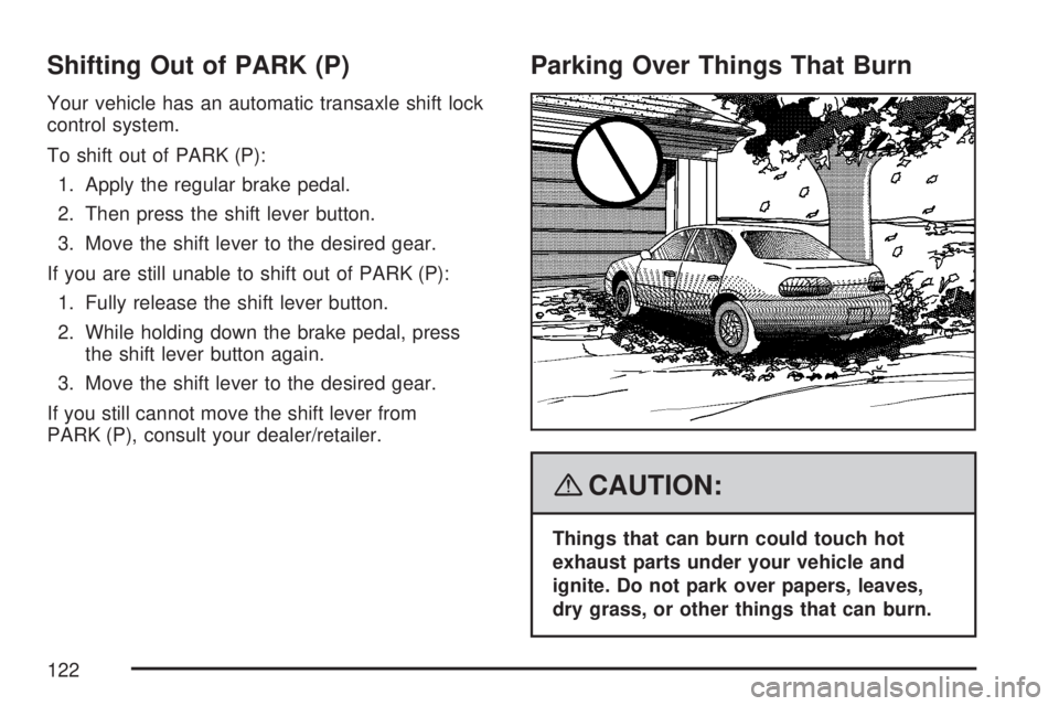 SATURN AURA HYBRID 2007 Owners Manual Shifting Out of PARK (P)
Your vehicle has an automatic transaxle shift lock
control system.
To shift out of PARK (P):
1. Apply the regular brake pedal.
2. Then press the shift lever button.
3. Move th SATURN AURA HYBRID 2007 Owners Manual Shifting Out of PARK (P)
Your vehicle has an automatic transaxle shift lock
control system.
To shift out of PARK (P):
1. Apply the regular brake pedal.
2. Then press the shift lever button.
3. Move th