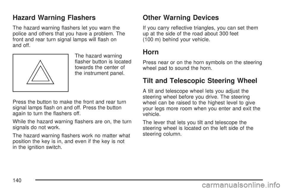 SATURN AURA HYBRID 2007  Owners Manual Hazard Warning Flashers
The hazard warning �ashers let you warn the
police and others that you have a problem. The
front and rear turn signal lamps will �ash on
and off.
The hazard warning
�asher butt
